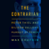 Max Chafkin - The Contrarian: Peter Thiel and Silicon Valley's Pursuit of Power (Unabridged)