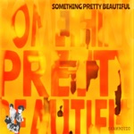 Something Pretty Beautiful - Freak Outburst