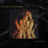 Sir Woman - Blame It on the Water