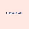 I Have It All - Single