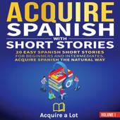 Acquire Spanish with Short Stories: 20 Easy Spanish Short Stories for Beginners and Intermediates. Acquire Spanish the Natural Way - Acquire a Lot Cover Art