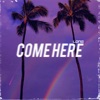 Come Here - Single