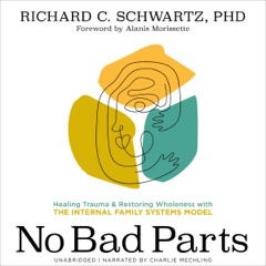 No Bad Parts: Healing Trauma and Restoring Wholeness with the Internal Family Systems Model (Unabridged)