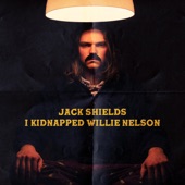 Jack Shields - I Kidnapped Willie Nelson
