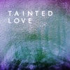 Tainted Love - Single