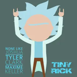 Tiny Rick (From "Rick and Morty") [feat. Maxime Keller] - Single - None Like Joshua