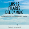 Los 12 Pilares del Cambio: Un viaje al interior en la búsqueda de la felicidad - Carlos G Almonacid