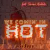 We Comin' In Hot (feat. Tamara Bubble) - Single album lyrics, reviews, download