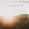 Jesus, You're the Wine - Single album lyrics, reviews, download