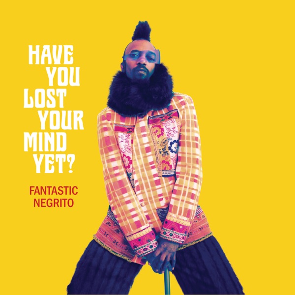 Have You Lost Your Mind yet? - Fantastic Negrito