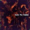 Say My Name - Single