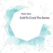 Haiku Salut - Cold to Crack the Stones