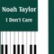 I Don't Care - Noah Taylor lyrics