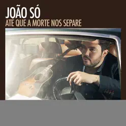 Até Que a Morte nos Separe - João Só Até Que a Morte nos Separe - João Só