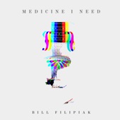 Bill Filipiak - The Medicine I Need