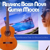 Relaxing Bossa Nova Guitar Moods: Acoustic Guitar Bossanova Tunes Sexy Brazilian Cafe Music artwork