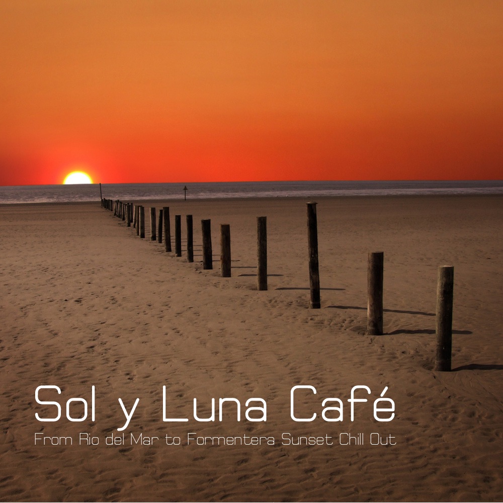 Chillout Lounge Summertime Café - Sol y Luna Café - From Rio del Mar to Formentera Sunset Chill Out Lounge