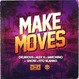 Make Moves (feat. Snow & Fito Blanko) - Single by Delirious & Alex K & IAmChino album reviews, ratings, credits