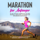 Marathon für Anfänger: Mit der optimalen Vorbereitung und einem individuell gestalteten Lauftraining zum erfolgreichen Marathonlauf - inkl. wertvoller Tipps rund um die Themen Ernährung, Ausrüstung und Laufen - Martin Jung