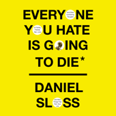 Everyone You Hate Is Going to Die: And Other Comforting Thoughts on Family, Friends, Sex, Love, and More Things That Ruin Your Life (Unabridged) - Daniel Sloss