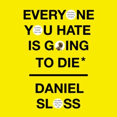 Everyone You Hate Is Going to Die: And Other Comforting Thoughts on Family, Friends, Sex, Love, and More Things That Ruin Your Life (Unabridged)