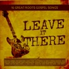Leave It There: 16 Great Roots Gospel Songs
