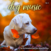 Dog Music For Pet Relaxation and Calm Music For Dogs, Vol. 3 - Dog Music, Music For Dogs & Dog Music Experience