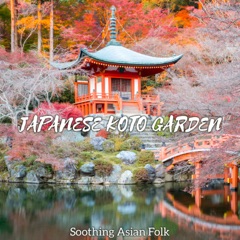 Japanese Koto Garden – Soothing Asian Folk: Relaxing Oriental Oasis, Zen Peace Influence, Soundscapes of Calm