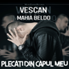 Plecati din capul meu (feat. Mahia Beldo) - Vescan