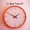 To Much Time (feat. SA) - EP