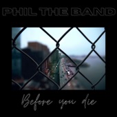 Phil the Band - Before You Die