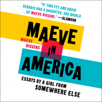 Maeve Higgins - Maeve in America: Essays by a Girl from Somewhere Else (Unabridged) artwork