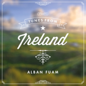 Tunes from Ireland (10 Best Traditional Celtic and Irish Tunes: Jigs, Reels, Hornpipes) - Alban Fuam