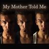 My Mother Told Me - Single