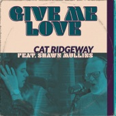 Cat Ridgeway - Give Me Love (feat. Shawn Mullins)