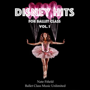 Disney Hits for Ballet Class, Vol. 1 - Nate Fifield