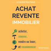 Achat Revente Immobilier: le guide pratique pour acheter, rénover, vendre ou louer, et recommencer - Maxime Dubourg