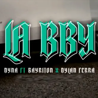 La Bby - Single by Dyna, Dylan Ferra & Bayriton album reviews, ratings, credits