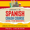 Spanish Crash Course: The Best Way to Learn a New Language? Like Kids Do!  Level 1 for Beginners (Lessons 1-30)  Crazy Effective, Conversational & Easy to Follow at Home, Office, or Driving Your Car! - Paul Jackson