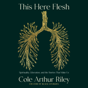 This Here Flesh: Spirituality, Liberation, and the Stories That Make Us (Unabridged)