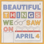 Tom Rosenthal - BEAUTIFUL THINGS WE SAW ON APRIL 4
