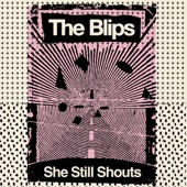 The Blips - She Still Shouts