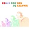 Remix For You - DJ Kizuna lyrics