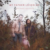 Rachael Kilgour - My Father Loved Me