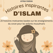 Histoires inspirantes d'islam [Inspirational Stories of Islam]: 20 histoires motivantes basées sur les enseignements du coran pour les enfants musulmans (Unabridged) - Ayna Farha