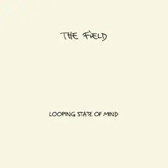 Looping State of Mind by The Field album reviews, ratings, credits
