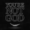 You're Not God - Single