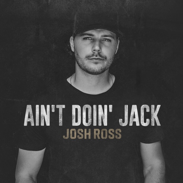 Josh Ross - Ain't Doin' Jack