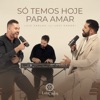 Só Temos Hoje para Amar - Single