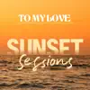 To My Love (Sunset Sessions) - Single album lyrics, reviews, download